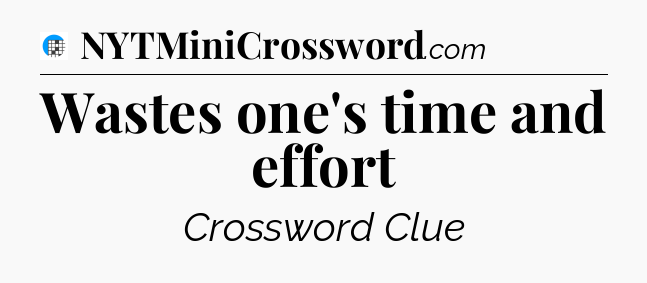 Wastes one's time and effort Crossword Clue