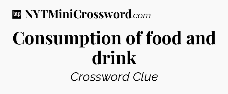 Consumption of food and drink Crossword Clue
