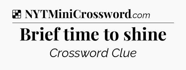 Solution: Brief time to shine - NYT Crossword