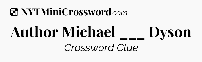 Solution: Author Michael ___ Dyson - NYT Crossword