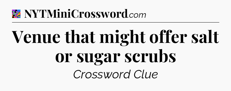Venue that might offer salt or sugar scrubs Crossword Clue