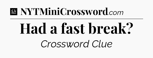 Had a fast break - LA Times Crossword