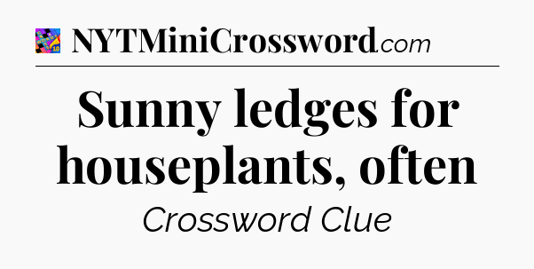 Sunny ledges for houseplants, often Crossword Clue