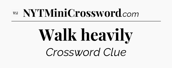 Walk heavily - WSJ Crossword