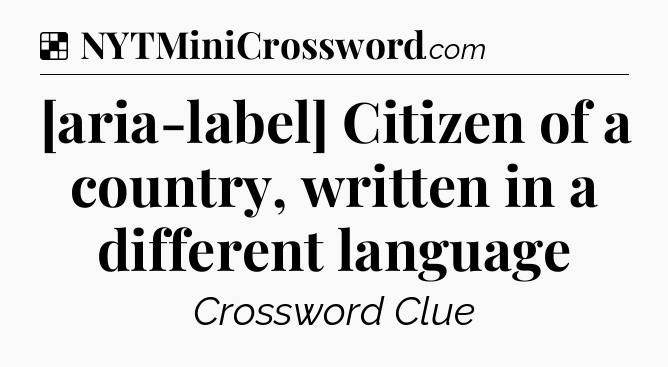 Solution: [aria-label] Citizen of a country, written in a different language - NYT Crossword