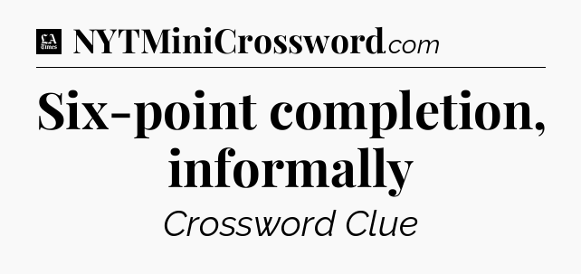 Six-point completion, informally - LA Times Crossword