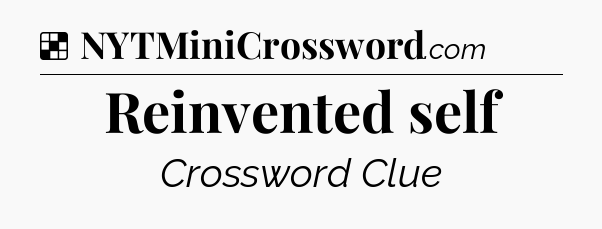 Solution: Reinvented self - NYT Crossword
