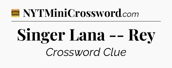 Singer Lana -- Rey crossword clue Eugene Sheffer