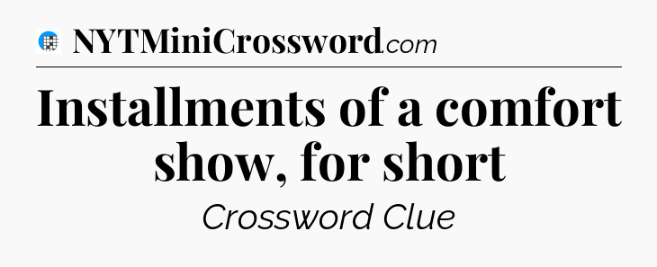 Installments of a comfort show, for short Crossword Clue