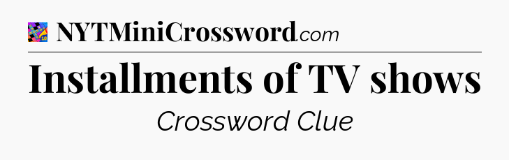 Installments of TV shows Crossword Clue