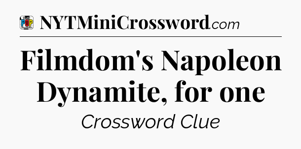 Filmdom's Napoleon Dynamite, for one Crossword Clue