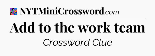 Add to the work team Crossword Clue