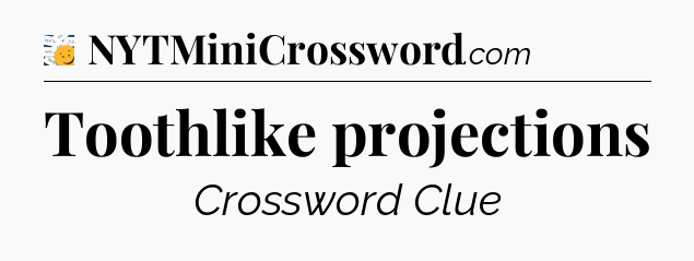 Toothlike projections - 7 Little Words