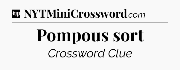Pompous sort Crossword Clue