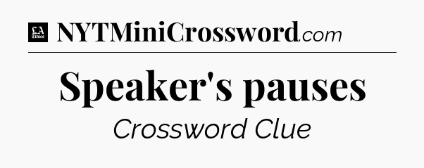 Speaker's pauses - LA Times Crossword