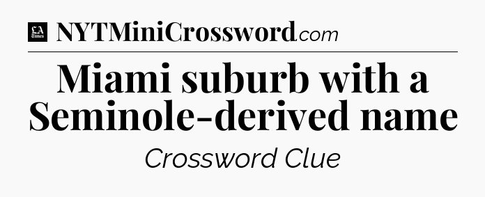 Miami suburb with a Seminole-derived name - LA Times Crossword