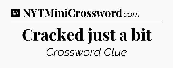 Cracked just a bit - LA Times Crossword
