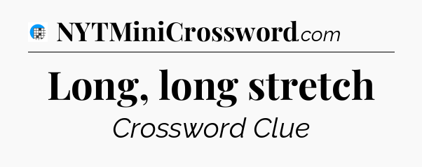 Long, long stretch Crossword Clue