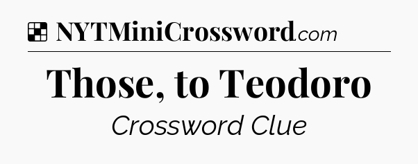Solution: Those, to Teodoro - NYT Crossword
