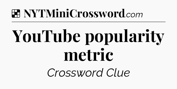 Solution: YouTube popularity metric - NYT Crossword