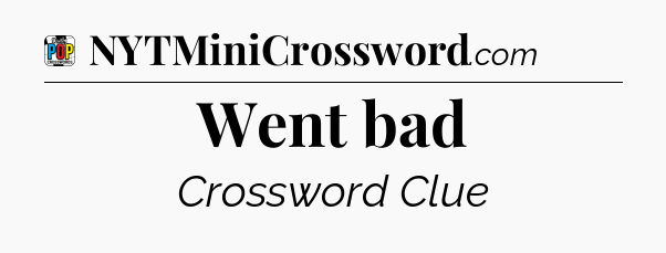 Went bad Crossword Clue