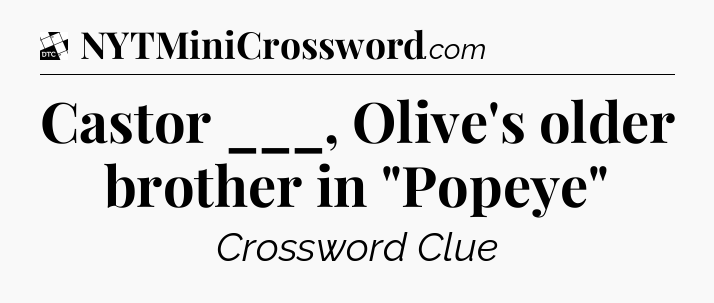 Castor ___, Olive's older brother in 