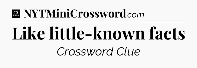Like little-known facts - LA Times Crossword