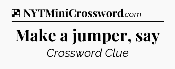 Solution: Make a jumper, say - NYT Crossword