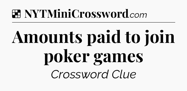 Solution: Amounts paid to join poker games - NYT Crossword