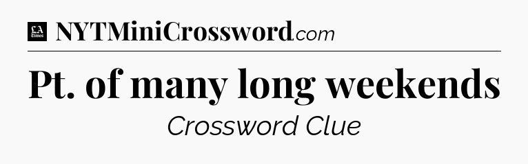 Pt. of many long weekends - LA Times Crossword