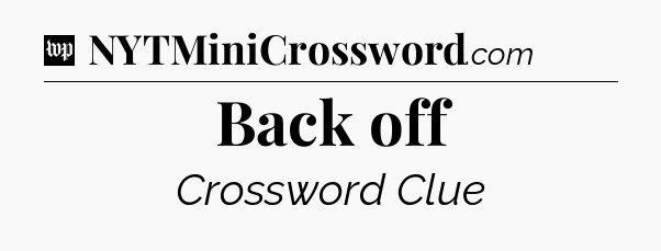 Back off Crossword Clue