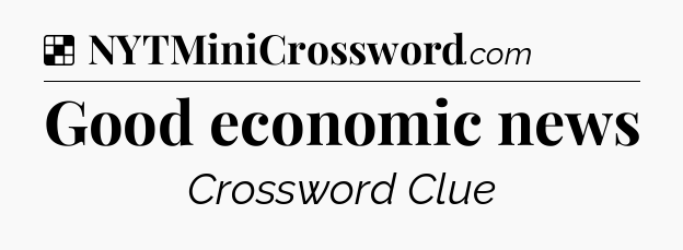 Solution: Good economic news - NYT Crossword