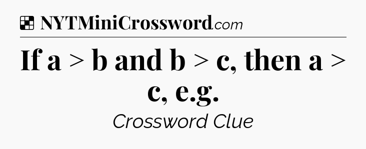 Solution: If a > b and b > c, then a > c, e.g - NYT Crossword