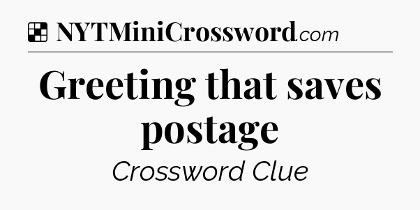 Solution: Greeting that saves postage - NYT Crossword