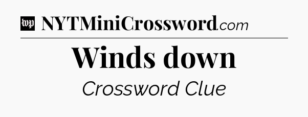 Winds down Crossword Clue