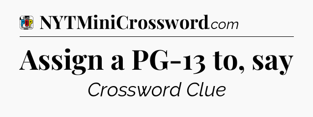 Assign a PG-13 to, say Crossword Clue