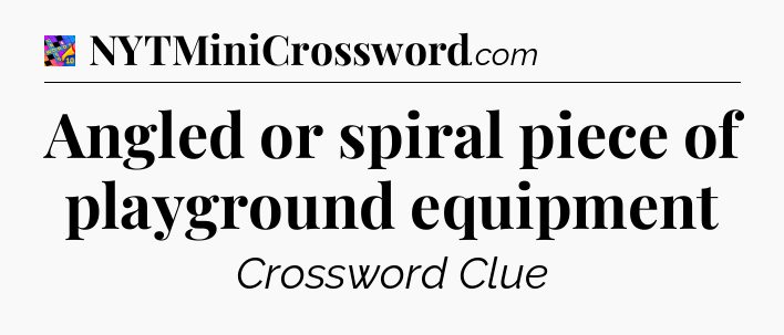 Angled or spiral piece of playground equipment Crossword Clue