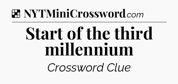 Solution: Start of the third millennium - NYT Crossword