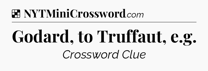 Solution: Godard, to Truffaut, e.g - NYT Crossword