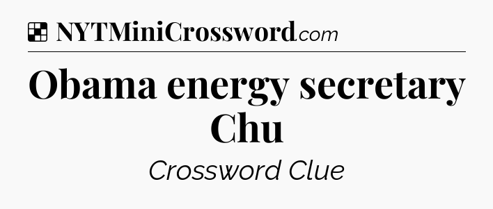 Solution: Obama energy secretary Chu - NYT Crossword