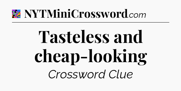 Tasteless and cheap-looking Crossword Clue