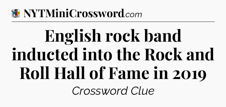 English rock band inducted into the Rock and Roll Hall of Fame in 2019 Crossword Clue