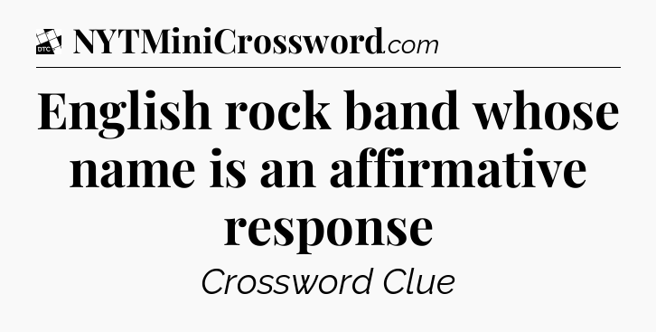 English rock band whose name is an affirmative response - Daily Themed Classic Crossword