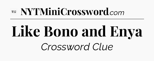 Like Bono and Enya - WSJ Crossword