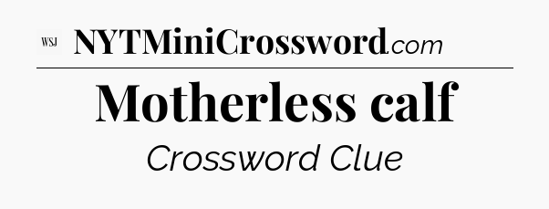Motherless calf - WSJ Crossword