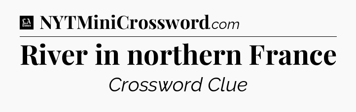 River in northern France - LA Times Crossword