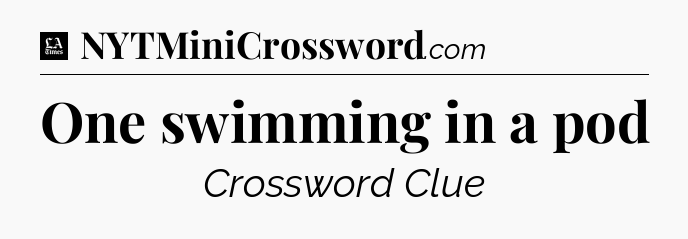 One swimming in a pod - LA Times Crossword