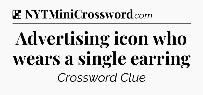 Solution: Advertising icon who wears a single earring - NYT Crossword