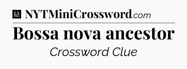 Bossa nova ancestor - LA Times Crossword