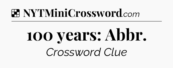 Solution: 100 years: Abbr - NYT Crossword